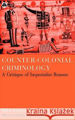 Counter-Colonial Criminology: A Critique Of Imperialist Reason Agozino, Biko 9780745318851 Pluto Press (UK)
