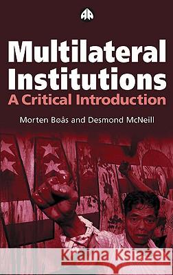 Multilateral Institutions: A Critical Introduction Morten Boas Morten Bas Desmond McNeill 9780745319209 Pluto Press (UK)