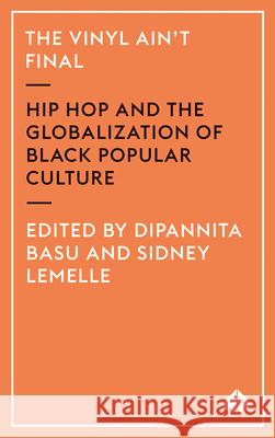 The Vinyl Ain't Final: Hip Hop And The Globalization Of Black Popular Culture Basu, Dipannita 9780745319407 Pluto Press (UK)