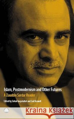 Islam, Postmodernism and Other Futures: A Ziauddin Sardar Reader Sohail Inayatullah Gail Boxwell Ziauddin Sardar 9780745319841