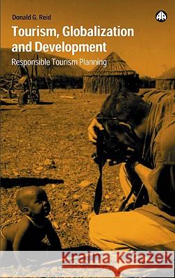 Tourism, Globalization and Development: Responsible Tourism Planning Donald G. Reid 9780745319995