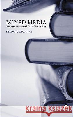 Mixed Media: Feminist Presses And Publishing Politics Murray, Simone 9780745320151 Pluto Press (UK)