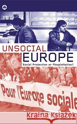 Unsocial Europe: Social Protection Or Flexploitation? Gray, Anne 9780745320311