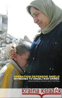 Operation Defensive Shield: Witnesses to Israeli War Crimes Todd May Muna Hamzeh 9780745320632 Pluto Press (UK)
