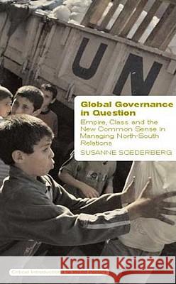 Global Governance In Question: Empire, Class And The New Common Sense In Managing North-South Relations Soederberg, Susanne 9780745320694