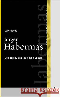 Jurgen Habermas: Democracy And The Public Sphere Goode, Luke 9780745320885 Pluto Press (UK)