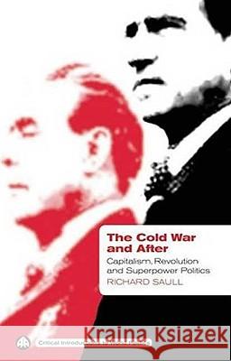 The Cold War and After: Capitalism, Revolution and Superpower Politics Richard Saull 9780745320946 Pluto Press (UK)
