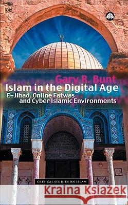 Islam in the Digital Age: E-Jihad, Online Fatwas and Cyber Islamic Environments Bunt, Gary R. 9780745320984