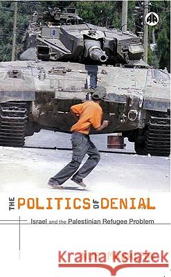 The Politics of Denial: Israel and the Palestinian Refugee Problem Nur Masalha 9780745321202