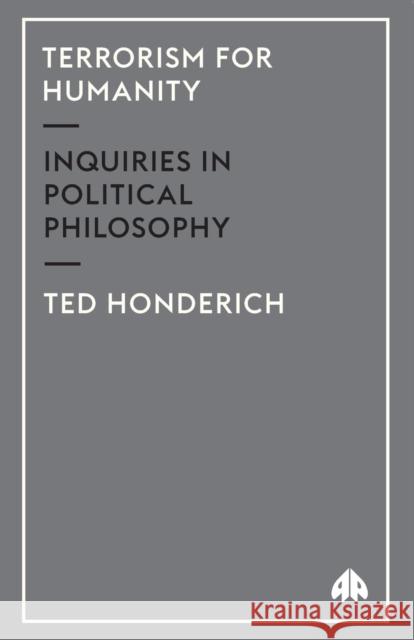 Terrorism for Humanity: Inquiries in Political Philosophy Ted Honderich 9780745321332 Pluto Press (UK)