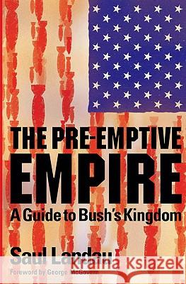 The Pre-Emptive Empire: A Guide to Bush's Kingdom Saul Landau 9780745321400