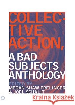 Collective Action: A Bad Subjects Anthology Megan Shaw Prelinger Joel Schalit 9780745321790