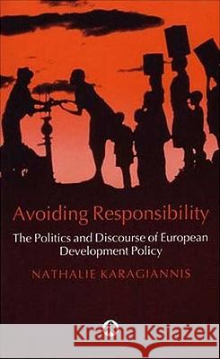 Avoiding Responsibility: The Politics and Discourse of European Development Policy Nathalie Karagiannis 9780745321899