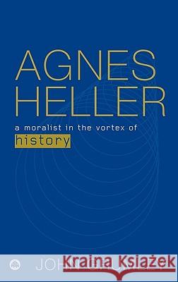 Agnes Heller: A Moralist In The Vortex Of History Grumley, John 9780745321936 Pluto Press (UK)