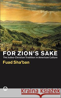 For Zion's Sake: The Judeo-Christian Tradition in American Culture Fuad Shaban 9780745322360 Pluto Press (UK)