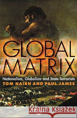 Global Matrix: Nationalism, Globalism and State-Terrorism Tom Nairn Paul James 9780745322902 Pluto Press (UK)