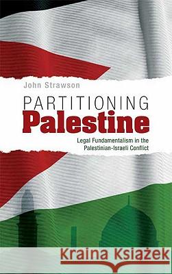 Partitioning Palestine: Legal Fundamentalism in the Palestinian-Israeli Conflict Strawson, John 9780745323237