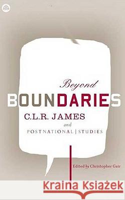 Beyond Boundaries: C.L.R. James and Postnational Studies Christopher Gair 9780745323428