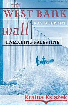 The West Bank Wall: Unmaking Palestine Dolphin, Ray 9780745324333