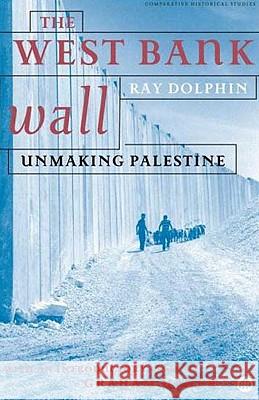 The West Bank Wall: Unmaking Palestine Dolphin, Ray 9780745324333 Pluto Press (UK)