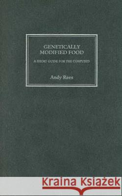 Genetically Modified Food: A Short Guide for the Confused Andy Rees 9780745324401 Pluto Press (UK)