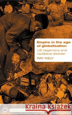 Empire in the Age of Globalisation: Us Hegemony and Neo-Liberal Disorder Kiely, Ray 9780745324487 Pluto Press (UK)