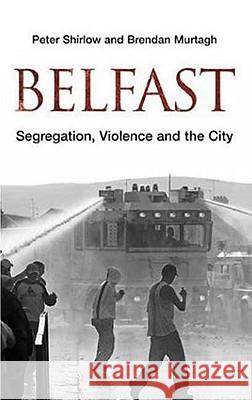 Belfast: Segregation, Violence and the City Shirlow, Peter 9780745324807 0