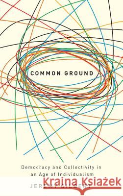 Common Ground: Democracy And Collectivity In An Age Of Individualism Gilbert, Jeremy 9780745325316 0