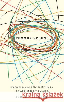 Common Ground: Democracy And Collectivity In An Age Of Individualism Gilbert, Jeremy 9780745325316