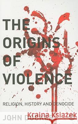 The Origins of Violence: Religion, History and Genocide John Docker 9780745325439