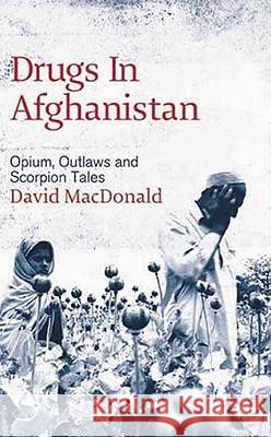 Drugs In Afghanistan: Opium, Outlaws And Scorpion Tales MacDonald, David 9780745326177