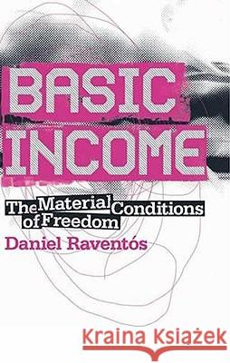 Basic Income: The Material Conditions of Freedom Raventos, Daniel 9780745326290