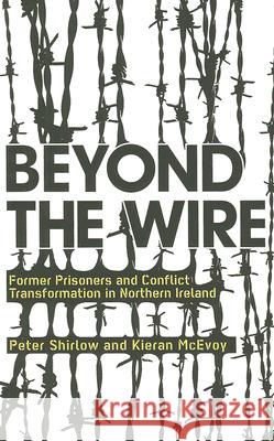 Beyond the Wire: Former Prisoners and Conflict Transformation in Northern Ireland Peter Shirlow Kieran McEvoy 9780745326313