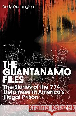 The Guantanamo Files: The Stories of the 774 Detainees in America's Illegal Prison Worthington, Andy 9780745326641 0