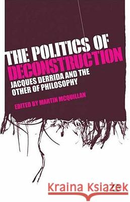The Politics Of Deconstruction: Jacques Derrida And The Other Of Philosophy McQuillan, Martin 9780745326740 Pluto Press (UK)