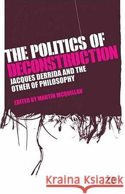 The Politics Of Deconstruction: Jacques Derrida And The Other Of Philosophy McQuillan, Martin 9780745326740