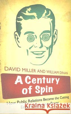 A Century of Spin: How Public Relations Became the Cutting Edge of Corporate Power David Miller 9780745326887 0