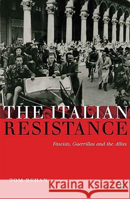 The Italian Resistance: Fascists, Guerrillas and the Allies Behan, Tom 9780745326948 0
