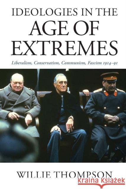 Ideologies in the Age of Extremes: Liberalism, Conservatism, Communism, Fascism 1914-1991 Thompson, Willie 9780745327112