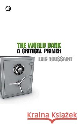 The World Bank: A Critical Primer Eric Toussaint 9780745327136 Pluto Press (UK)