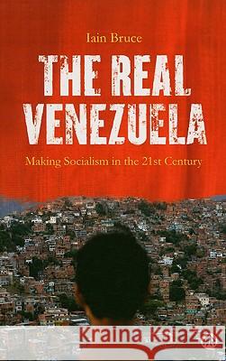 The Real Venezuela: Making Socialism in the 21st Century Bruce, Iain 9780745327365 0