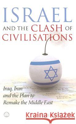 Israel and the Clash of Civilisations: Iraq, Iran and the Plan to Remake the Middle East Cook, Jonathan 9780745327549 Pluto Press (UK)