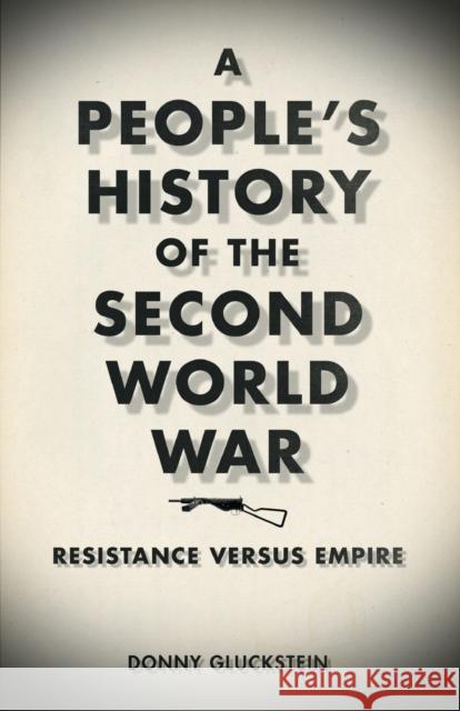 A People's History of the Second World War: Resistance Versus Empire Gluckstein, Donny 9780745328027 0