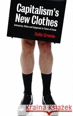 Capitalism's New Clothes: Enterprise, Ethics and Enjoyment in Times of Crisis Cremin, Colin 9780745328140