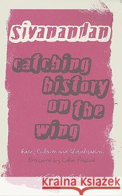 Catching History on the Wing: Race, Culture and Globalisation Sivanandan, A. 9780745328348 0