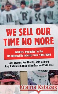 We Sell Our Time No More: Workers' Struggles Against Lean Production in the British Car Industry Paul Stewart Ken Murphy Andy Danford 9780745328683 Pluto Press (UK)