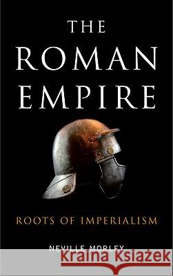 The Roman Empire: Roots Of Imperialism Morley, Neville 9780745328690 0