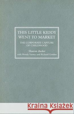 This Little Kiddy Went To Market: The Corporate Capture Of Childhood Beder, Sharon 9780745329161 Pluto Press (UK)
