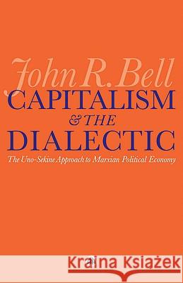 Capitalism and the Dialectic: The Uno-Sekine Approach to Marxian Political Economy John Bell 9780745329338 0
