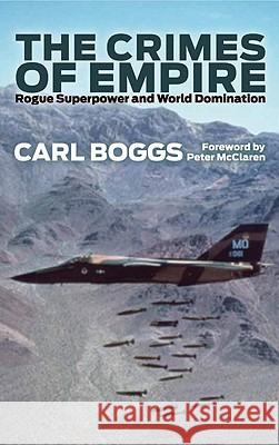 The Crimes of Empire: Rogue Superpower and World Domination Carl Boggs 9780745329468